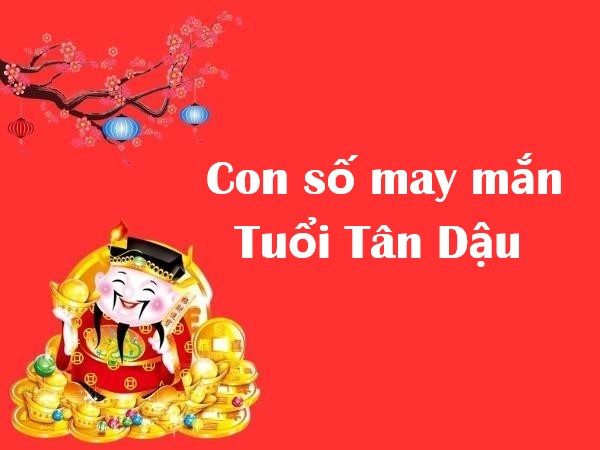 con số may mắn tuổi Tân Dậu