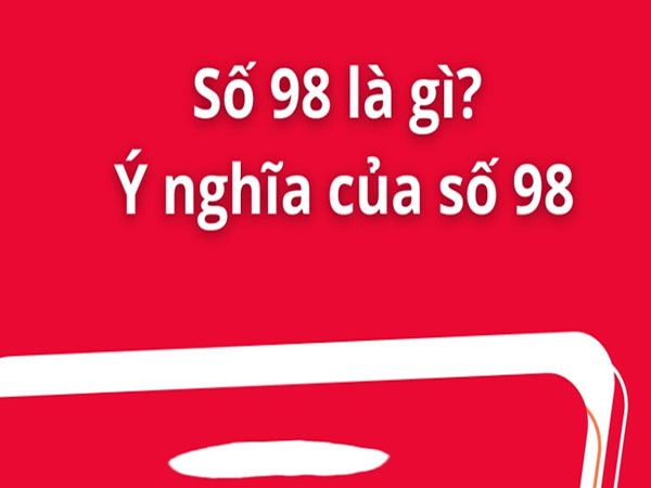 Con số 98 có ý nghĩa gì trong phong thủy?