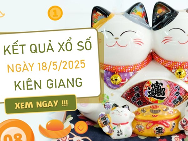 Thống kê xổ số Kiên Giang ngày 18 tháng 5 năm 2025 chi tiết