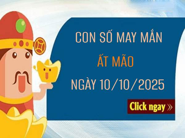 Con số cát lợi mở đường phú quý tuổi Ất Mão 10/10/2025