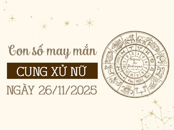 Chia sẻ con số cát tường cung Xử Nữ ngày 26/11/2025