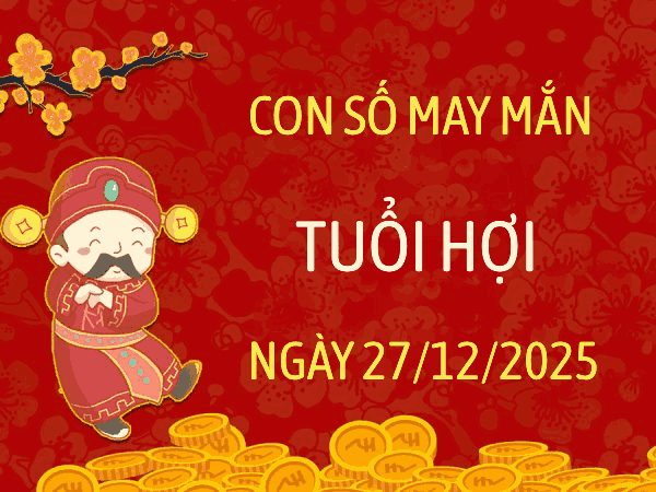 Bật mí con số mang phúc khí cho tuổi Hợi ngày 27/12/2025